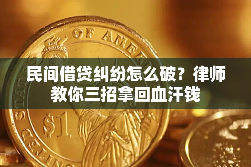 济南民间借贷纠纷怎么破？律师教你三招拿回血汗钱