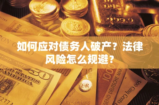 济南如何应对债务人破产？法律风险怎么规避？