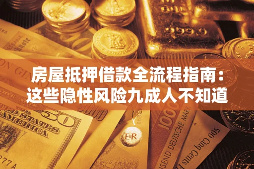 济南房屋抵押借款全流程指南：这些隐性风险九成人不知道