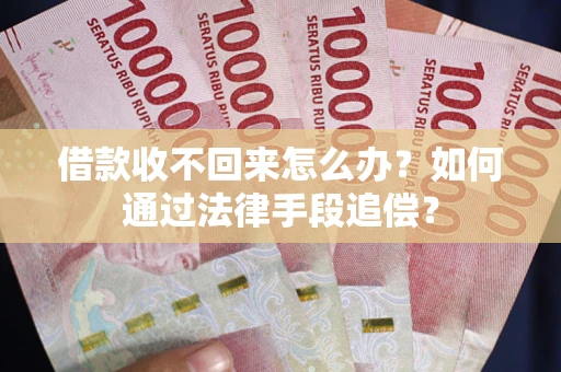 济南借款收不回来怎么办？如何通过法律手段追偿？