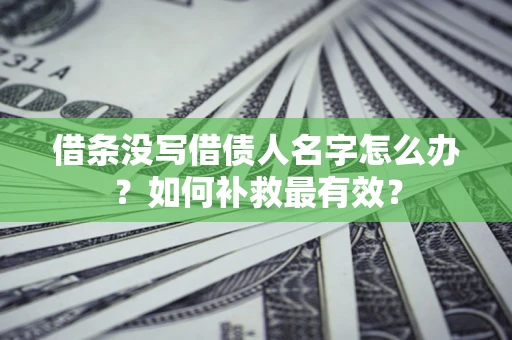 济南借条没写借债人名字怎么办？如何补救最有效？