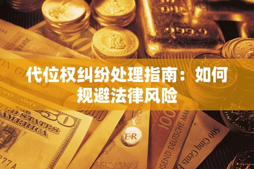 济南代位权纠纷处理指南:如何规避法律风险 济南代位权纠纷处理指南:如何规避法律风险