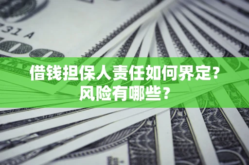 济南借钱担保人责任如何界定?风险有哪些? 济南借钱担保人责任如何界定?风险有哪些?