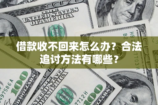 济南借款收不回来怎么办？合法追讨方法有哪些？