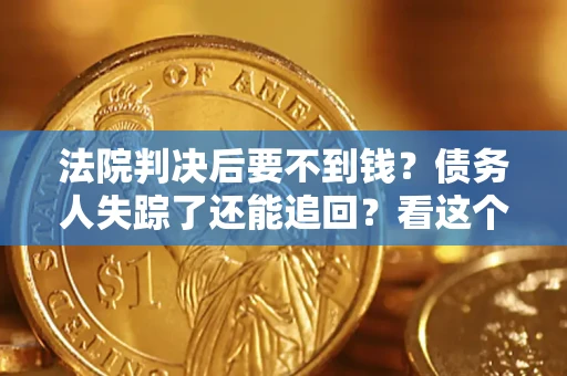 济南法院判决后要不到钱？债务人失踪了还能追回？看这个方法！