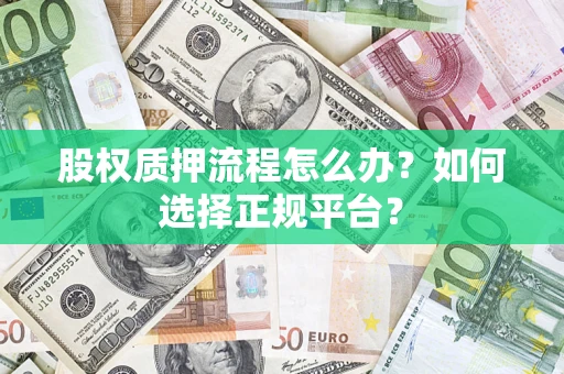 济南股权质押流程怎么办？如何选择正规平台？