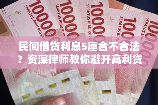 济南民间借贷利息5厘合不合法？资深律师教你避开高利贷陷阱