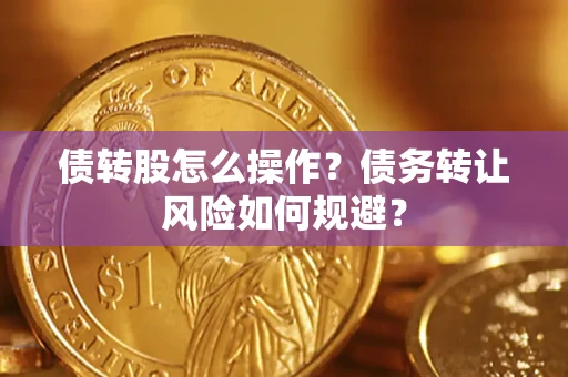 济南债转股怎么操作？债务转让风险如何规避？