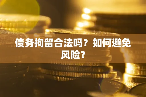 济南债务拘留合法吗？如何避免风险？