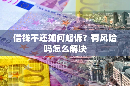 济南借钱不还如何起诉？有风险吗怎么解决