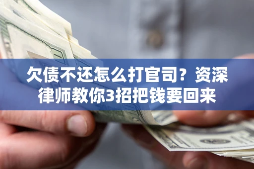 济南欠债不还怎么打官司？资深律师教你3招把钱要回来
