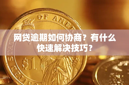济南网贷逾期如何协商？有什么快速解决技巧？