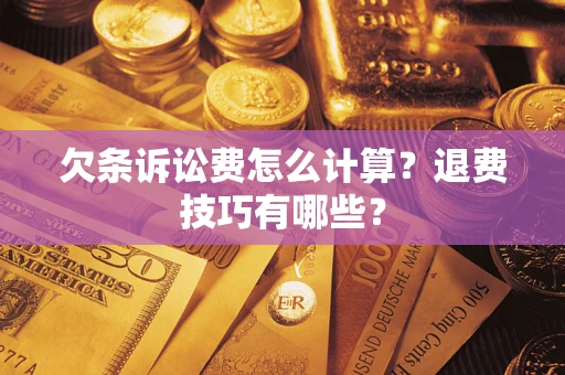 济南欠条诉讼费怎么计算？退费技巧有哪些？