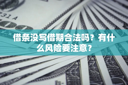 济南借条没写借期合法吗？有什么风险要注意？