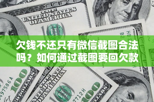 济南欠钱不还只有微信截图合法吗？如何通过截图要回欠款？