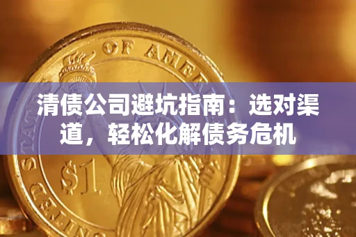 济南清债公司避坑指南：选对渠道，轻松化解债务危机
