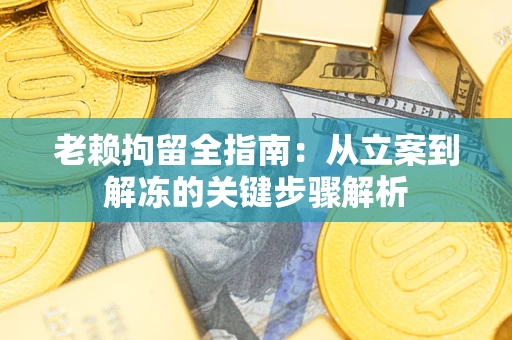 济南老赖拘留全指南：从立案到解冻的关键步骤解析