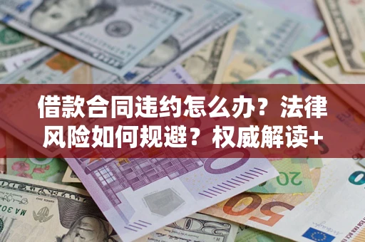 济南借款合同违约怎么办?法律风险如何规避?权威解读+实用指南 济南借款合同违约怎么办?法律风险如何规避?权威解读+实用指南