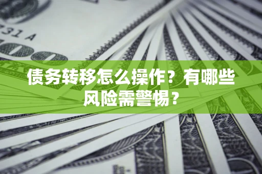 济南债务转移怎么操作？有哪些风险需警惕？