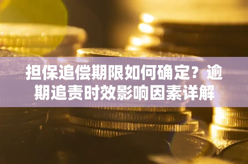 济南担保追偿期限如何确定？逾期追责时效影响因素详解