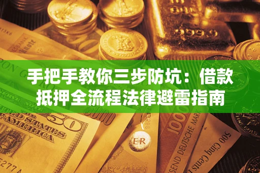 济南手把手教你三步防坑：借款抵押全流程法律避雷指南