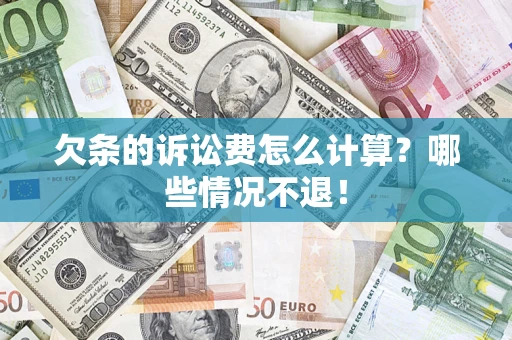 济南欠条的诉讼费怎么计算？哪些情况不退！