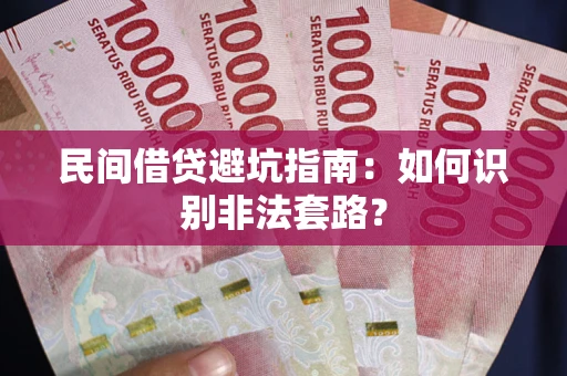济南民间借贷避坑指南：如何识别非法套路？