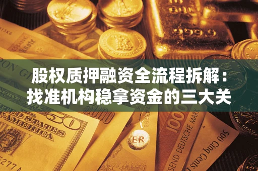 济南股权质押融资全流程拆解：找准机构稳拿资金的三大关键
