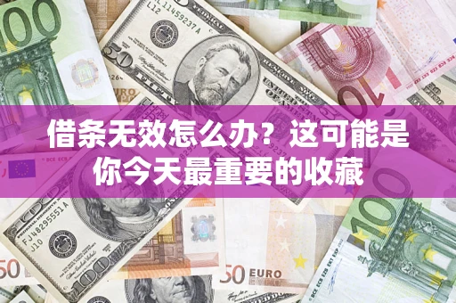 济南借条无效怎么办？这可能是你今天最重要的收藏