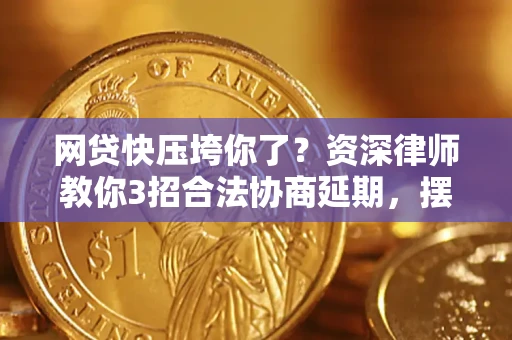 济南网贷快压垮你了？资深律师教你3招合法协商延期，摆脱暴力催收！