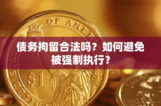 济南债务拘留合法吗？如何避免被强制执行？