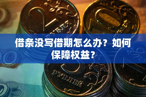 济南借条没写借期怎么办？如何保障权益？