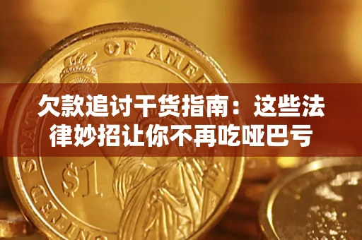 济南欠款追讨干货指南：这些法律妙招让你不再吃哑巴亏