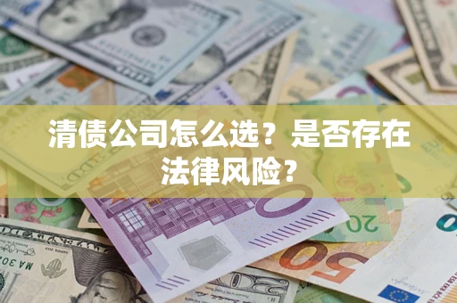 济南清债公司怎么选？是否存在法律风险？
