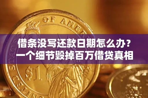 济南借条没写还款日期怎么办？一个细节毁掉百万借贷真相