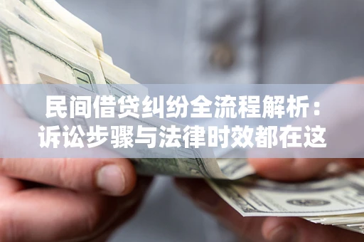 济南民间借贷纠纷全流程解析：诉讼步骤与法律时效都在这儿了