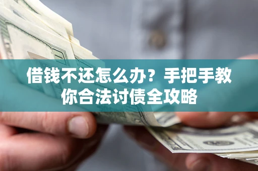 济南借钱不还怎么办？手把手教你合法讨债全攻略