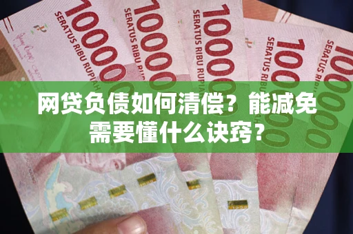济南网贷负债如何清偿？能减免需要懂什么诀窍？