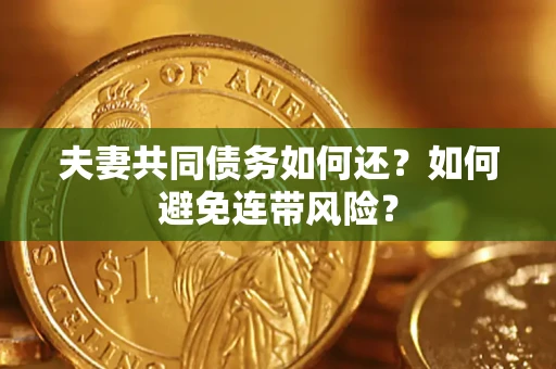 济南夫妻共同债务如何还？如何避免连带风险？