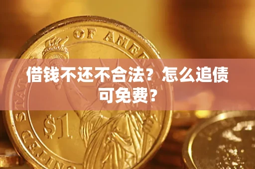 济南借钱不还不合法？怎么追债可免费？