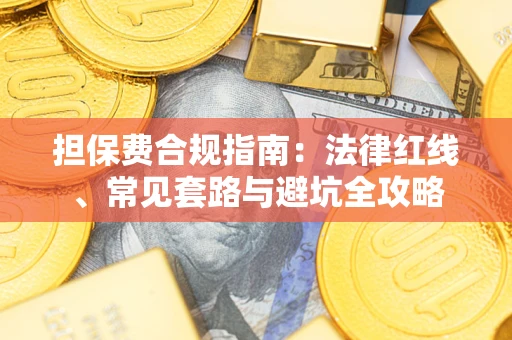 济南担保费合规指南：法律红线、常见套路与避坑全攻略