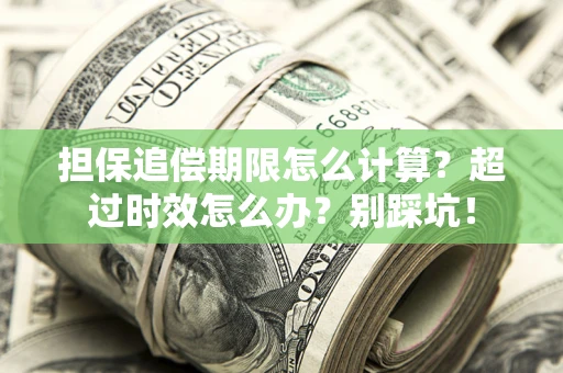 济南担保追偿期限怎么计算？超过时效怎么办？别踩坑！