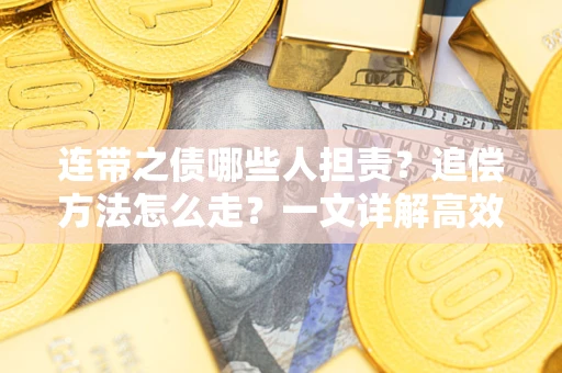 济南连带之债哪些人担责？追偿方法怎么走？一文详解高效维权流程