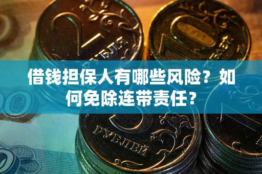 济南借钱担保人有哪些风险？如何免除连带责任？
