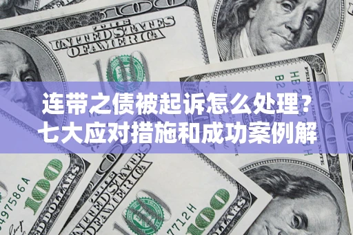 济南连带之债被起诉怎么处理？七大应对措施和成功案例解析
