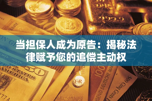 济南当担保人成为原告：揭秘法律赋予您的追偿主动权