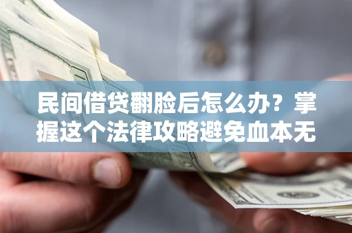 济南民间借贷翻脸后怎么办？掌握这个法律攻略避免血本无归