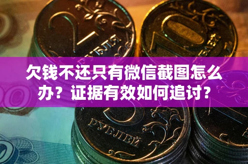 济南欠钱不还只有微信截图怎么办？证据有效如何追讨？