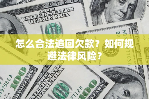 济南怎么合法追回欠款？如何规避法律风险？