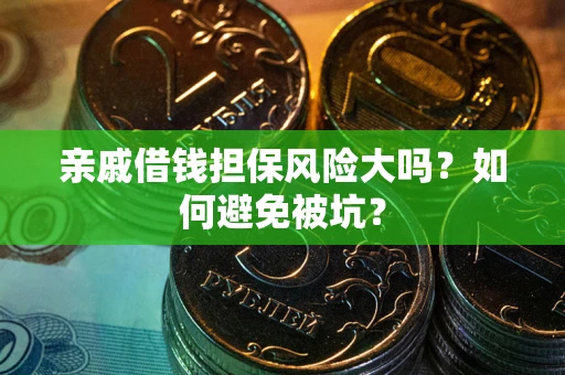 济南亲戚借钱担保风险大吗？如何避免被坑？